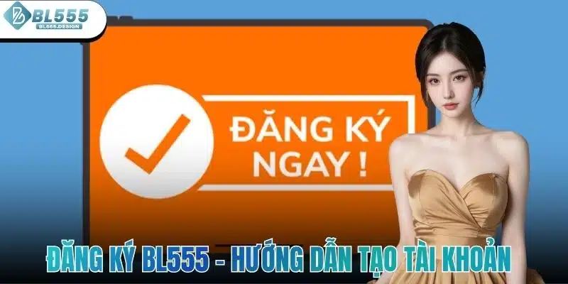 Đăng Ký BL555 - Hướng Dẫn Tạo Tài Khoản Nhanh Và An Toàn