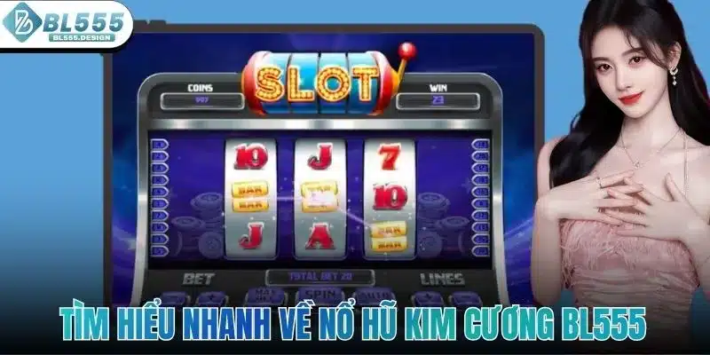 Tìm Hiểu Nhanh Về Nổ Hũ Kim Cương Cùng Với Nhà Cái BL555