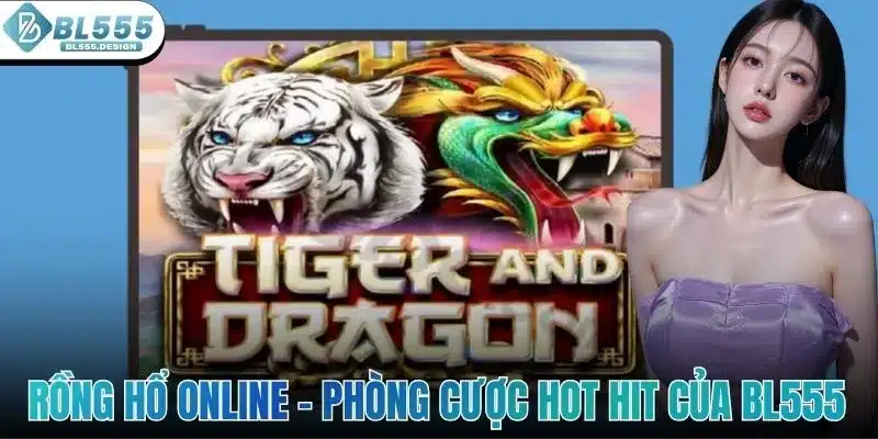 Rồng Hổ Online - Phòng Cược Hot Hit Của Sảnh Chơi BL555