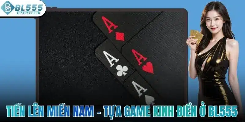 Tiến Lên Miền Nam - Tựa Game Kinh Điển Ở Sòng Bài BL555 1 Tiến Lên Miền Nam - Tựa Game Kinh Điển Ở Sòng Bài BL555