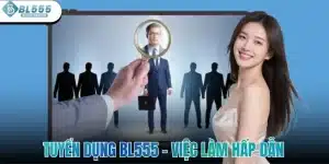 Tuyển Dụng BL555 - Việc Làm Hấp Dẫn Với Mức Thu Nhập Ổn Định