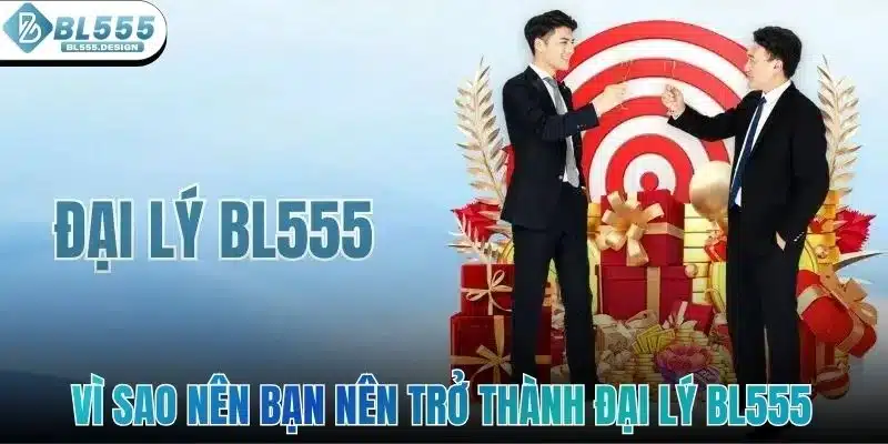 Vì sao nên bạn nên lựa chọn trở thành đại lý BL555